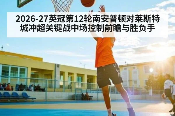 2026-27英冠第12轮南安普顿对莱斯特城冲超关键战中场控制前瞻与胜负手